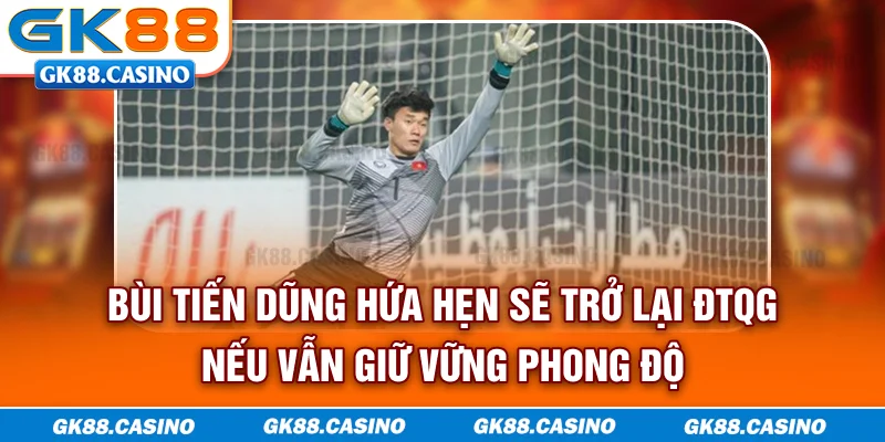 Bùi Tiến Dũng hứa hẹn sẽ trở lại ĐTQG nếu vẫn giữ vững phong độ