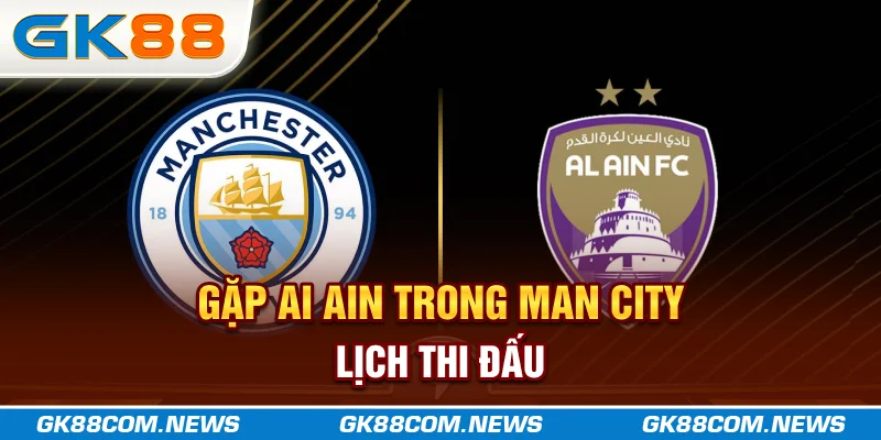 Gặp AI-Ain trong Man City lịch thi đấu