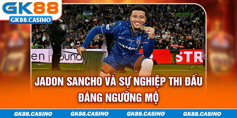Jadon Sancho và sự nghiệp thi đấu đáng ngưỡng mộ 