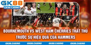 bournemouth-vs-west-ham-cherries-that-thu-truoc-su-hieu-qua-cua-hammers
